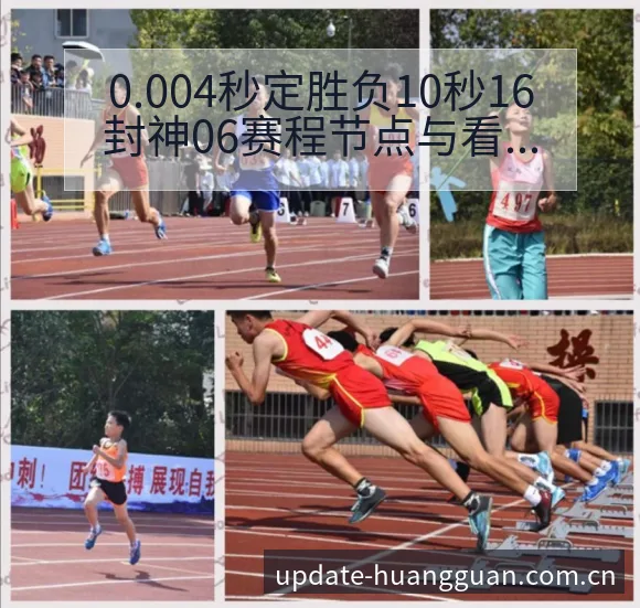 0.004秒定胜负10秒16封神06赛程节点与看点分析皇 - 皇冠体育app